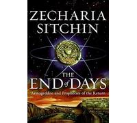 The End of Days: Armageddon and Prophecies of the Return (The Earth Chronicles, 7)