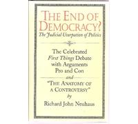 The End of Democracy?: The Celebrated First Things Debate, With Arguments Pro and Con and " the Anatomy of a Controversy"
