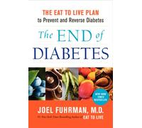 The End of Diabetes: The Eat to Live Plan to Prevent and Reverse Diabetes (Eat for Life)