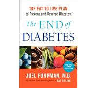 The End of Diabetes: The Eat to Live Plan to Prevent and Reverse Diabetes (Eat for Life)