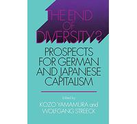 The End of Diversity?: Prospects for German and Japanese Capitalism (Cornell Studies in Political Economy)