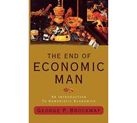 The End of Economic Man: An Introduction to Humanistic Economics