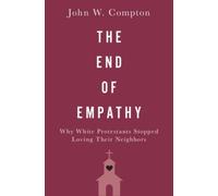 The End of Empathy : Why White Protestants Stopped Loving Their Neighbors