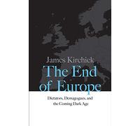 The End of Europe: Dictators, Demagogues, and the Coming Dark Age