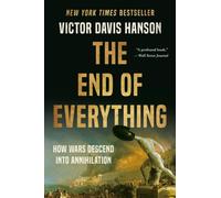 The End of Everything : How Wars Descend into Annihilation