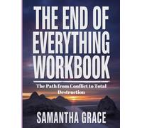 The End Of Everything Workbook: The Path from Conflict to Total Destruction