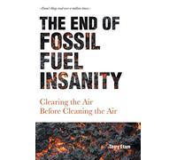 The End of Fossil Fuel Insanity : Clearing the Air Before Cleaning the Air