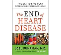 The End of Heart Disease: The Eat to Live Plan to Prevent and Reverse Heart Disease