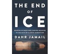 The End of Ice: Bearing Witness and Finding Meaning in the Path of Climate Disruption