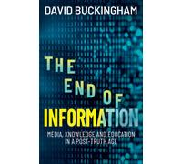 The End of Information : Media, Knowledge and Education in a Post-Truth Age