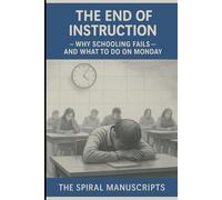 The End of Instruction: Why Schooling Fails and What to Do on Monday