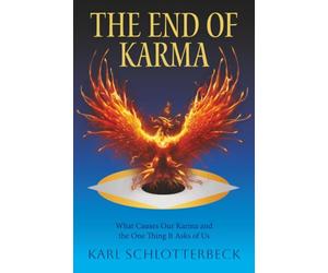 The End of Karma: What Causes Our Karma and the One Thing It Asks of Us