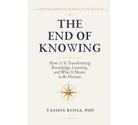 The End of Knowing: How AI Is Transforming Knowledge, Learning, and What It Means to Be Human
