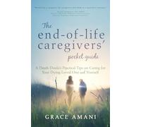 The End-of-Life Caregivers' Pocket Guide: A Death Doula's Practical Tips on Caring for Your Dying Loved One and Yourself