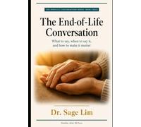 The End-of-Life Conversation: What to Say, When to Say It, and How to Make It Matter (The Difficult Conversations Series)