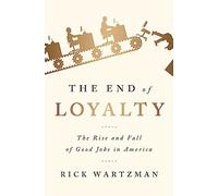 The End of Loyalty: The Rise and Fall of Good Jobs in America