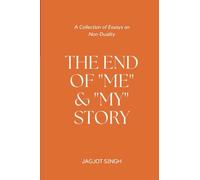 The End of Me and My Story: A Collection of Essays on Non-Duality