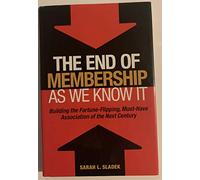 The End of Membership as We Know It: Buiding the Fortune-Flipping, Must-Have Association of the Next Century (ASAE/Jossey-Bass Series)