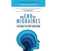 The End of Migraines: 150 Ways to Stop Your Pain