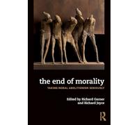 The End of Morality – Taking Moral Abolitionism Seriously – Routledge