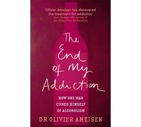 The End Of My Addiction: How one man cured himself of alcoholism
