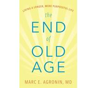 The End of Old Age: Living a Longer, More Purposeful Life