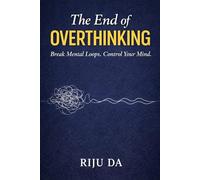 The End of Overthinking: Break Mental Loops. Control Your Mind. (Self Help Success True Blueprint)