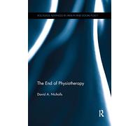 The End of Physiotherapy (Routledge Advances in Health and Social Policy)