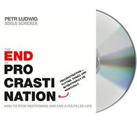 The End of Procrastination: How to Stop Postponing and Live a Fulfilled Life