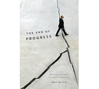 The End of Progress: Decolonizing the Normative Foundations of Critical Theory (New Directions in Critical Theory 36)