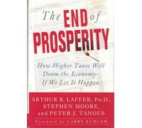 The End of Prosperity: How Higher Taxes Will Doom the Economy--if We Let It Happen