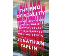 The End of Reality: How Four Billionaires are Selling a Fantasy Future of the Metaverse, Mars, and Crypto