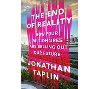 The End of Reality: How four billionaires are selling out our future