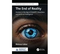 The End of Reality : Humans in the Age of ChatGPT, Deepfakes, and Artificial Intelligence