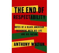 The End of Respectability: Notes of a Black American Reckoning with His Life and His Nation