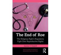 The End of Roe : The Religious Right’s Regulatory Fight Over Reproductive Rights