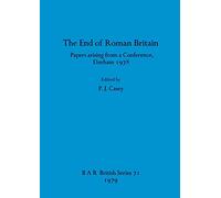 The end of Roman Britain: Papers arising from a Conference, Durham 1978: 71 (British Archaeological Reports British Series)