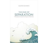 The End Of Separation: Finding Peace And Equanimity Through Our Relationships