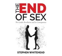 The End of Sex : The Gender Revolution and its Consequences