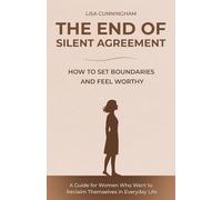 The End of Silent Agreement. How to Set Boundaries and Feel Worthy: A Guide for Women Who Want to Reclaim Themselves in Everyday Life