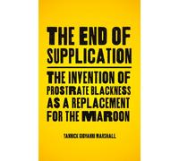 The End of Supplication : The Invention of Prostrate Blackness as a Replacement for the Maroon