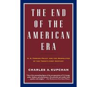 The End of the American Era: U.S. Foreign Policy and the Geopolitics of the Twenty-first Century