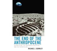 The End of the Anthropocene: Ecocriticism, the Universal Ecosystem, and the Astropocene (Ecocritical Theory and Practice)