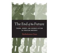 The End of the Future: Trauma, Memory, and Reconciliation in Peruvian Amazonia