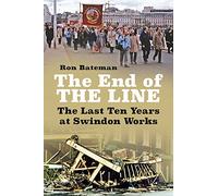 The End of the Line: The Last Ten Years at Swindon Works