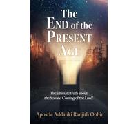 The End of the Present Age: The ultimate truth about the Second Coming of the Lord!: 0