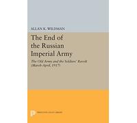 The End of the Russian Imperial Army: The Old Army and the Soldiers' Revolt (March-April, 1917) (Princeton Legacy Library): 530