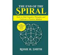 The End of the Spiral: Tools to Halt Negative Thoughts and Cultivate a Positive Mindset (The Calm Within)