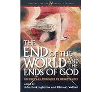 The End of the World and the Ends of God: Science and Theology on Eschatology (Theology for the 21st Century)