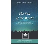 The End of the World and the Signs which will precede The Final Culmination. Catholic Meditations For Souls Who Thirst For Truth and Justice: 1 (Catholic Eschatology)